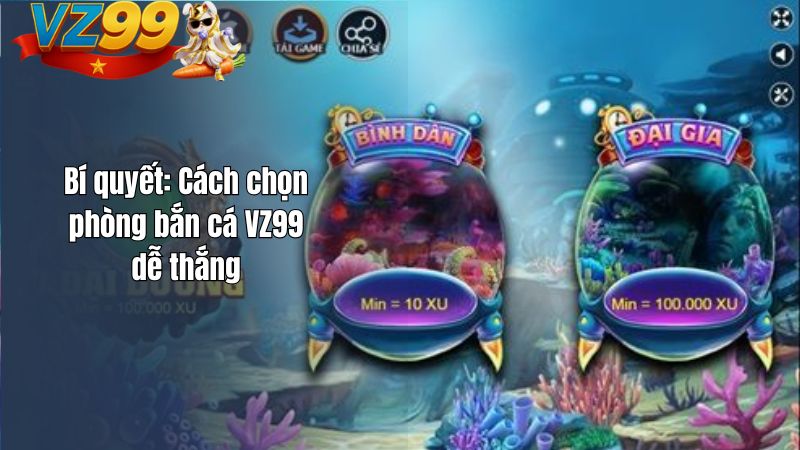Bí quyết: Cách chọn phòng bắn cá VZ99 dễ thắng