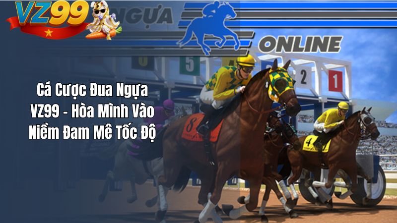 Cá Cược Đua Ngựa VZ99 – Hòa Mình Vào Niềm Đam Mê Tốc Độ Cá Cược Đua Ngựa VZ99 – Hòa Mình Vào Niềm Đam Mê Tốc Độ