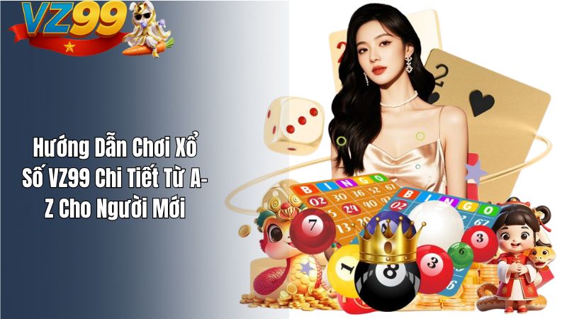 Hướng Dẫn Chơi Xổ Số VZ99 Chi Tiết Từ A–Z Cho Người Mới