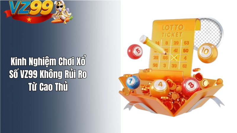 Kinh Nghiệm Chơi Xổ Số VZ99 Không Rủi Ro Từ Cao Thủ