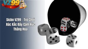 Sicbo VZ99 – Trò Chơi Xúc Xắc Đầy Cảm Xúc Thăng Hoa
